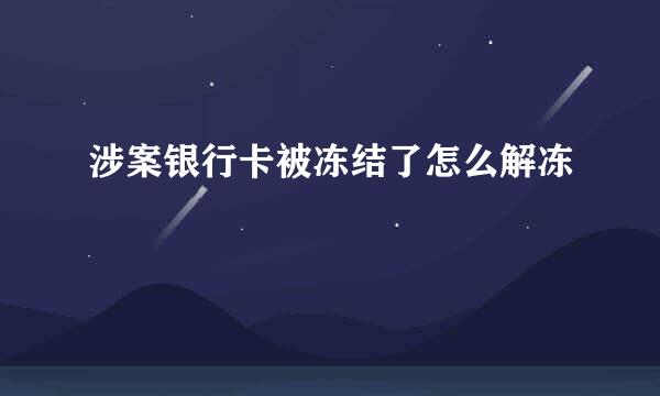 涉案银行卡被冻结了怎么解冻