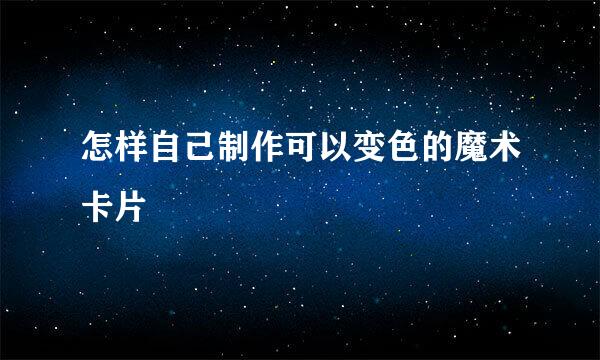 怎样自己制作可以变色的魔术卡片