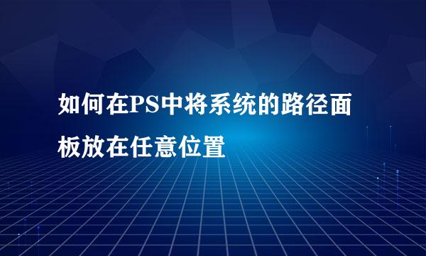 如何在PS中将系统的路径面板放在任意位置