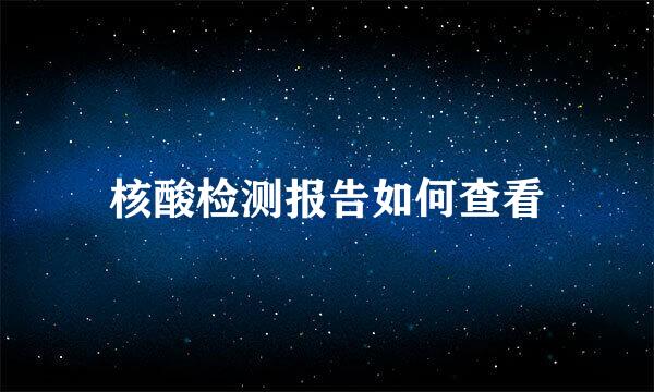 核酸检测报告如何查看