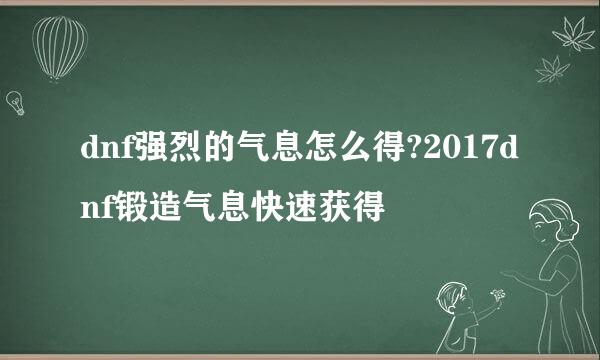 dnf强烈的气息怎么得?2017dnf锻造气息快速获得