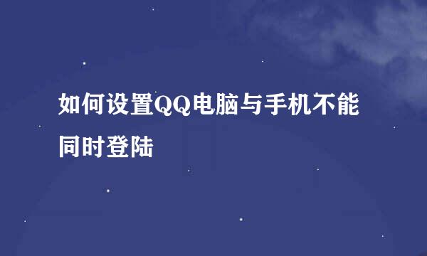 如何设置QQ电脑与手机不能同时登陆