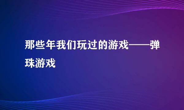 那些年我们玩过的游戏——弹珠游戏