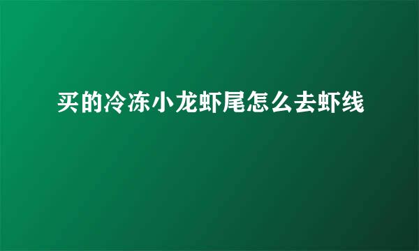 买的冷冻小龙虾尾怎么去虾线