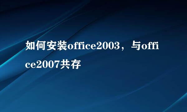 如何安装office2003，与office2007共存
