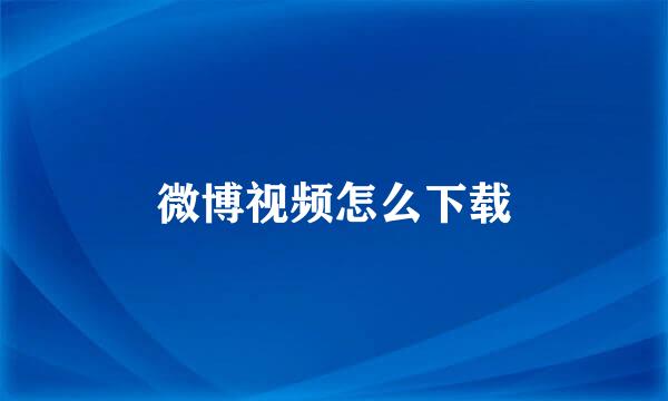 微博视频怎么下载