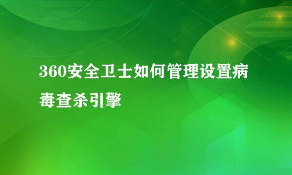 360安全卫士如何管理设置病毒查杀引擎