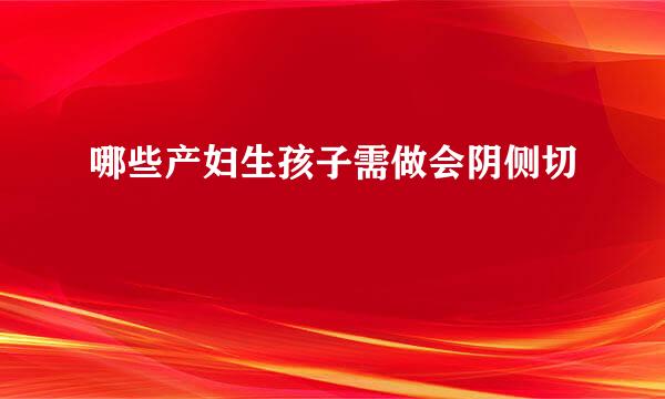 哪些产妇生孩子需做会阴侧切