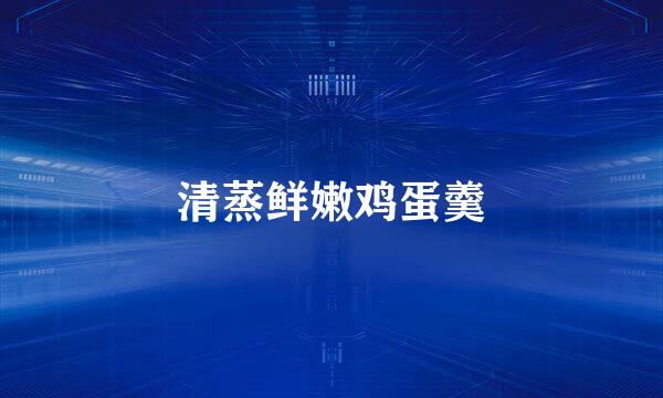 清蒸鲜嫩鸡蛋羹