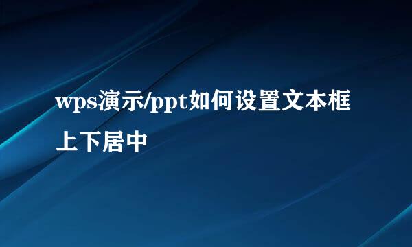 wps演示/ppt如何设置文本框上下居中