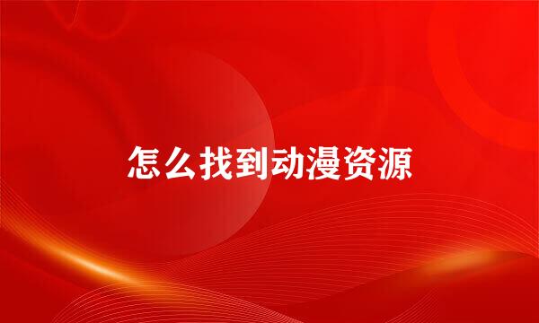 怎么找到动漫资源