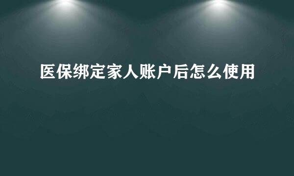医保绑定家人账户后怎么使用