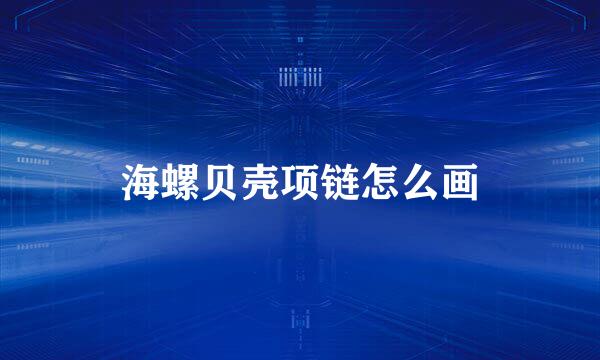 海螺贝壳项链怎么画