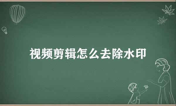 视频剪辑怎么去除水印