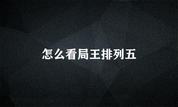 怎么看局王排列五