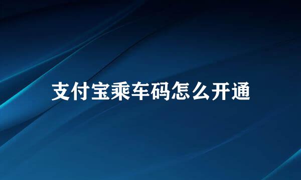 支付宝乘车码怎么开通