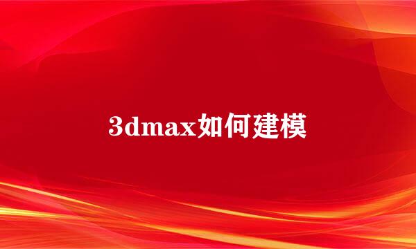 3dmax如何建模