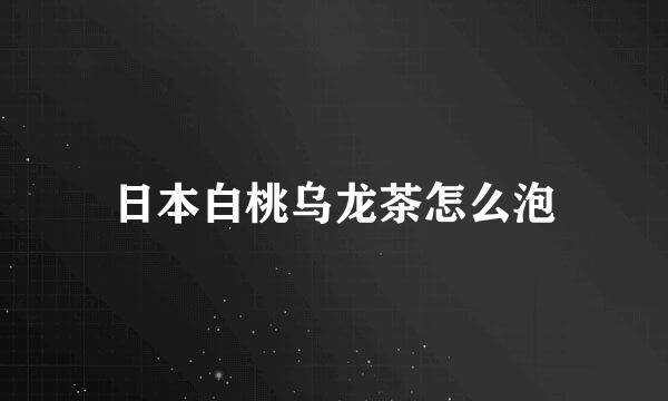 日本白桃乌龙茶怎么泡