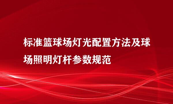 标准篮球场灯光配置方法及球场照明灯杆参数规范