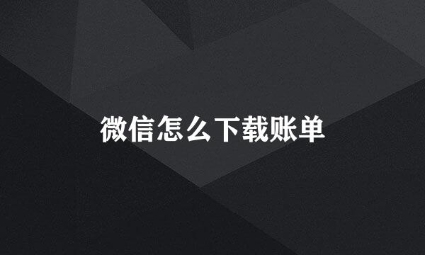 微信怎么下载账单