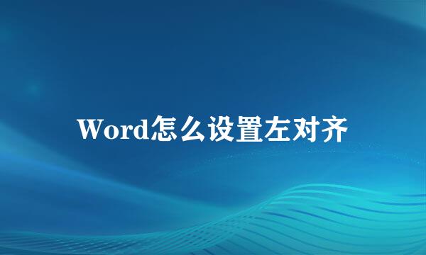 Word怎么设置左对齐