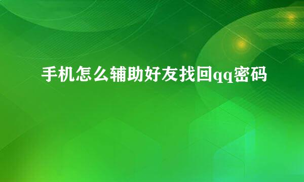 手机怎么辅助好友找回qq密码