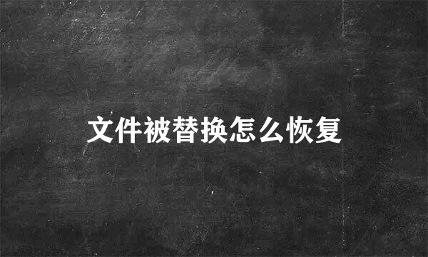 文件被替换怎么恢复