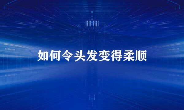 如何令头发变得柔顺