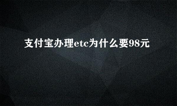 支付宝办理etc为什么要98元