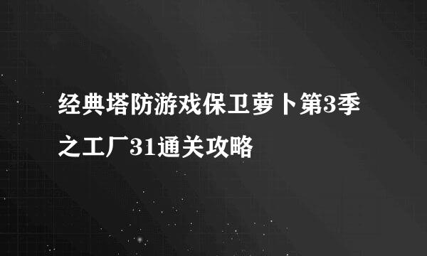 经典塔防游戏保卫萝卜第3季之工厂31通关攻略