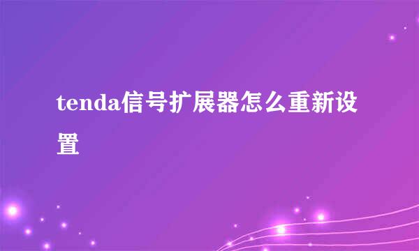 tenda信号扩展器怎么重新设置