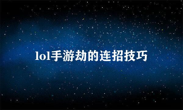 lol手游劫的连招技巧