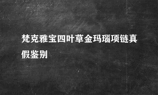 梵克雅宝四叶草金玛瑙项链真假鉴别