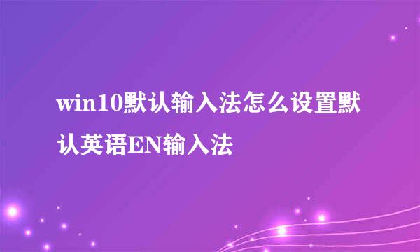 win10默认输入法怎么设置默认英语EN输入法