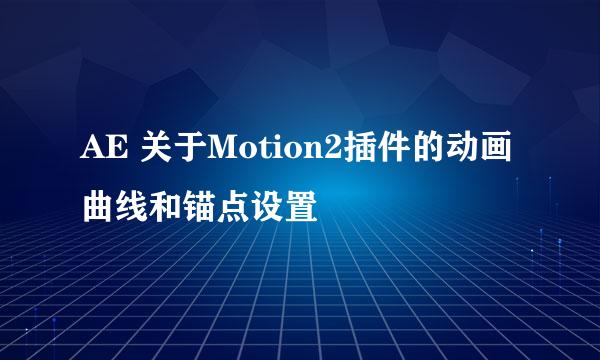 AE 关于Motion2插件的动画曲线和锚点设置
