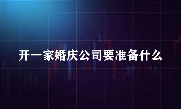 开一家婚庆公司要准备什么