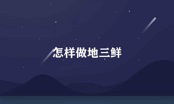 怎样做地三鲜