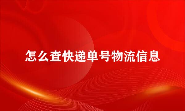 怎么查快递单号物流信息