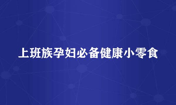 上班族孕妇必备健康小零食