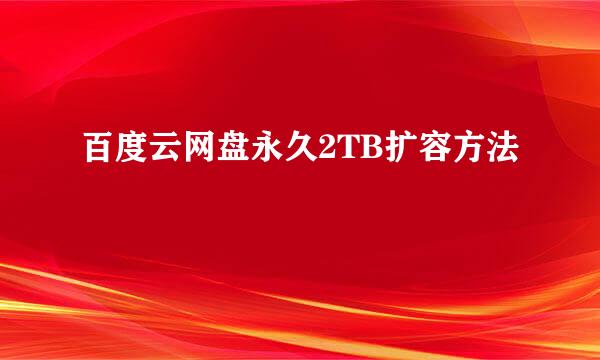 百度云网盘永久2TB扩容方法