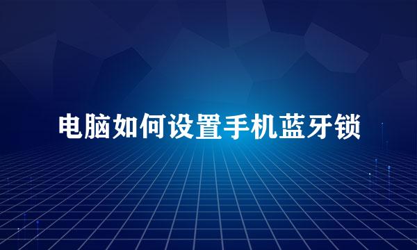 电脑如何设置手机蓝牙锁