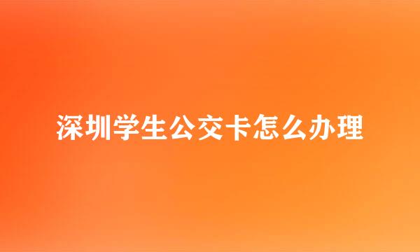 深圳学生公交卡怎么办理