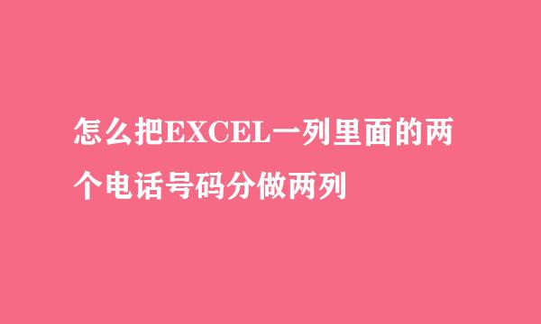 怎么把EXCEL一列里面的两个电话号码分做两列