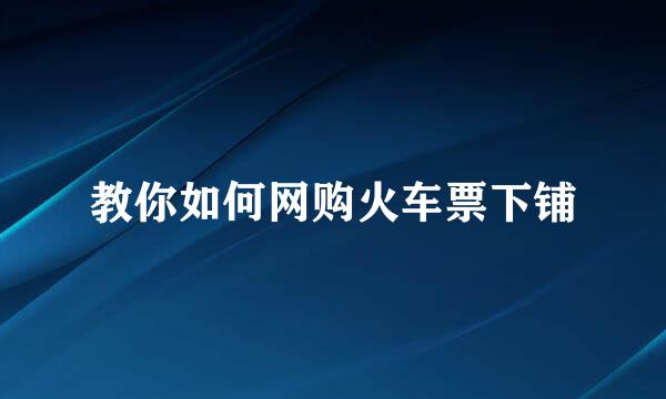 教你如何网购火车票下铺