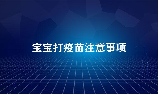 宝宝打疫苗注意事项