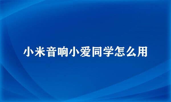 小米音响小爱同学怎么用
