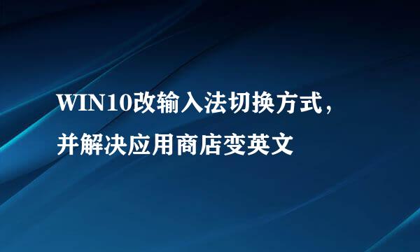 WIN10改输入法切换方式，并解决应用商店变英文