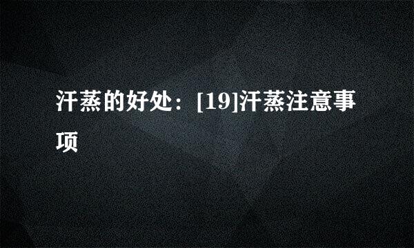 汗蒸的好处：[19]汗蒸注意事项