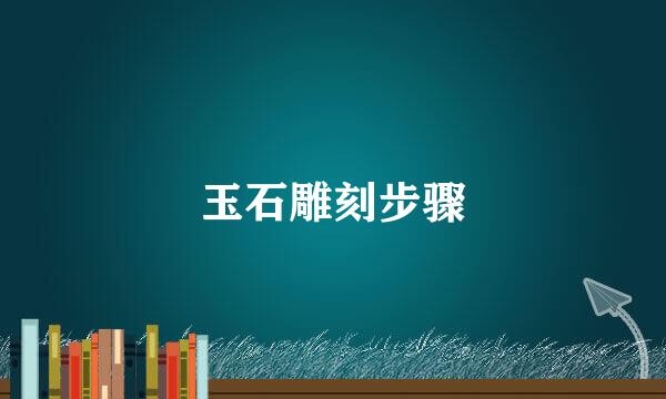 玉石雕刻步骤