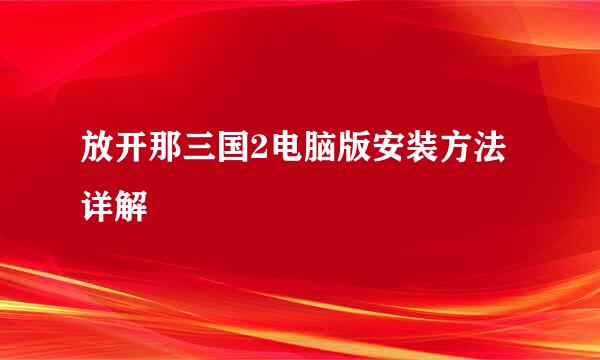 放开那三国2电脑版安装方法详解